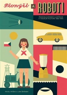 PIONÝŘI A ROBOTI-ČESKOSLOVENSKÁ ILUSTRACE A VIZUÁLNÍ...