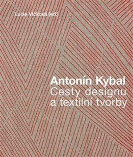 ANTONÍN KYBAL-CESTY DESIGNU A TEXTILNÍ TVORBY