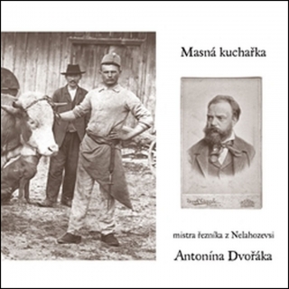 MASNÁ KUCHAŘKA MISTRA ŘEZNÍKA Z NELAHOZEVSI ANTONÍNA DVOŘÁKA