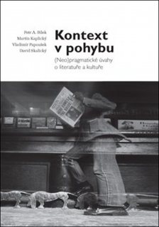 KONTEXT V POHYBU-(NEO)PRAGMATICKÉ ÚVAHY O LITERATUŘE A...