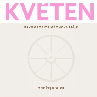 KVĚTEN - REKOMPOZICE MÁCHOVA MÁJE