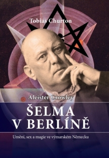 CROWLEY ALEISTER-ŠELMA V BERLÍNĚ UMĚNÍ,SEX A MAGIE VE...
