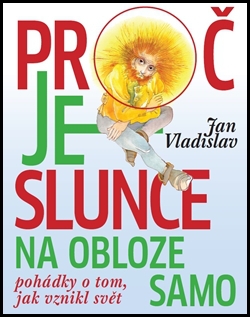 PROČ JE SLUNCE NA OBLOZE SAMO-POHÁDKY O TOM,JAK VZNIKL SVĚT