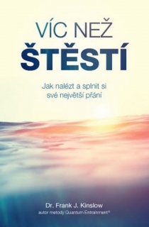 VÍC NEŽ ŠTĚSTÍ JAK NALÉZT A SPLNIT SI SVÉ NEJVĚTŠÍ PŘÁNÍ