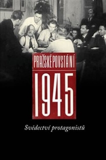 PRAŽSKÉ POVSTÁNÍ 1945    SVĚDECTVÍ PROTAGONISTŮ
