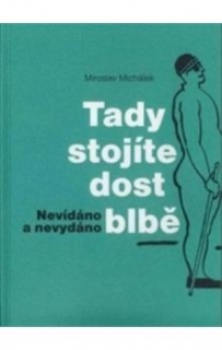 TADY STOJÍTE DOST BLBĚ NEVÍDÁNO NESLÝCHÁNO