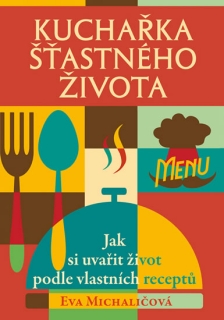 KUCHAŘKA ŠŤASTNÉHO ŽIVOTA JAK SI UVAŘIT ŽIVOT PODLE VLASTNÍ
