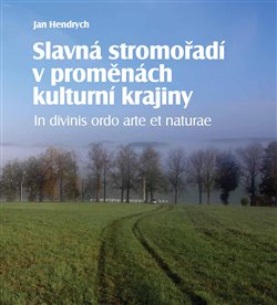 SLAVNÁ STROMOŘADÍ V PROMĚNÁCH KULTURNÍ KRAJINY