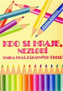 KDO SI HRAJE,NEZLOBÍ KNIHA PLNÁ ZÁBAVNÝCH ÚKOLŮ