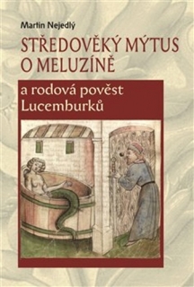 STŘEDOVĚKÝ MÝTUS O MELUZÍNĚ A RODOVÁ POVĚST LUCEMBURKŮ