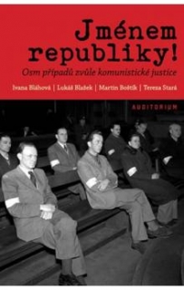 JMÉNEM REPUBLIKY!   OSM PŘÍPADŮ KOMUNISTICKÉ JUSTICE