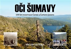 OČI ŠUMAVY 100 LET REZERVACE ČERNÉ A ČERTOVO JEZERO