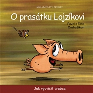 O PRASÁTKU LOJZÍKOVI¦JAK VYCVIČIT VRABCE /10X10CM