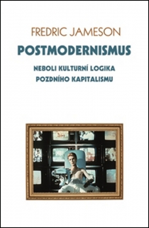 POSTMODERNISMUS NEBOLI KULTURNÍ LOGIKA POZDNÍHO KAPITALISMU