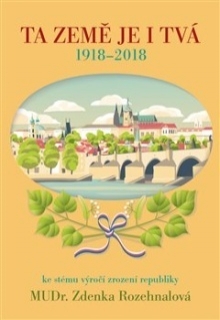 TA ZEMĚ JE I TVÁ-1918-2018,KE STÉMU VÝROČÍ ZROZENÍ REPUBLIKY
