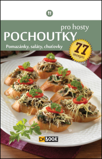 POCHOUTKY PRO HOSTY (POMAZÁNKY,SALÁTY,CHUŤOVKY,77 RECEPTŮ)