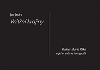 VNITŘNÍ KRAJINY-RAINER MARIE RILKE A JEHO SVĚT VE FOTOGRAFII