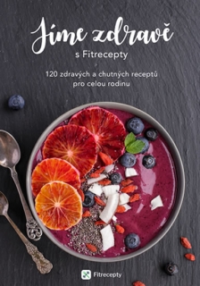 JÍME ZDRAVĚ S FITRECEPTY-120 ZDRAVÝCH A CHUTNÝCH RECEPTŮ...