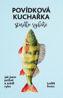 POVÍDKOVÁ KUCHAŘKA STARÉHO RYBÁŘE-JAK JSEM POTKAL A SNĚDL...