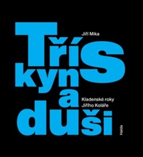 TŘÍSKY NA DUŠI KLADENSKÉ ROKY J.KOLÁŘE
