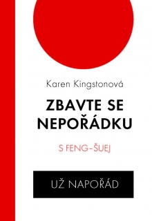 ZBAVTE SE NEPOŘÁDKU S FENG-ŠUEJ - 3. VYD