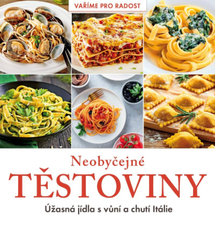 NEOBYČEJNÉ TĚSTOVINY - ÚŽASNÁ JÍDLA S VŮNÍ ITÁLIE