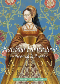 KATEŘINA HOWARDOVÁ - NEVĚRNÁ KRÁLOVNA