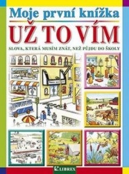 MOJE PRVNÍ KNÍŽKA: UŽ TO VÍM SLOVA,KTERÁ MUSÍM ZNÁT,NEŽ...