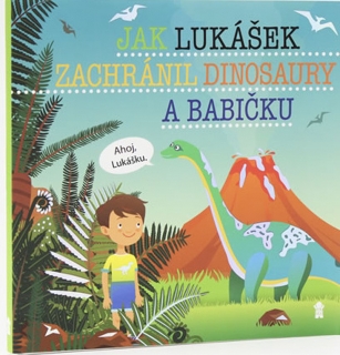 JAK LUKÁŠEK ZACHRÁNIL DINOSAURY A BABIČK