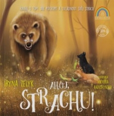 AHOJ, STRACHU! - KNIHA O TOM, JAK POCHOPIT A ...