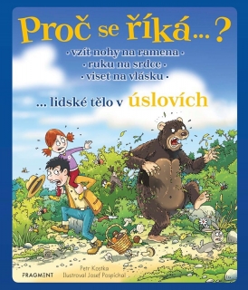 PROČ SE ŘÍKÁ? VZÍT NOHY NA RAMENA - LIDSKÉ TĚLO V ÚSLOVÍCH